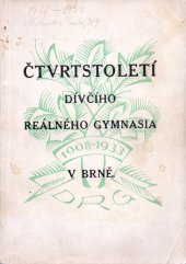 kniha Čtvrtstoletí dívčího reálného gymnasia v Brně [K jubileu státního československého dívčího reálného gymnasia v Brně] : 1908-1933, Nákladem ústavu 1933