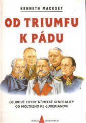 kniha Od triumfu k pádu osudové chyby německé generality od Moltkeho ke Guderianovi, Books 1998