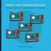 kniha Světy na pokračování. Rozbor možností seriálového vyprávění, Akropolis 2017