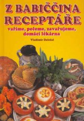 kniha Kuchařka - z babiččina receptáře vaříme, pečeme, zavařujeme, domácí lékárna, Dona 2003
