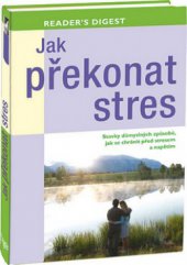 kniha Jak překonat stres stovky důmyslných způsobů, jak se chránit před stresem a napětím, Reader’s Digest 2012