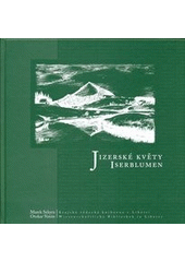 kniha Jizerské květy antologie německy píšících autorů z Jablonecka a Semilska : (19. století a 1. polovina 20. století) = Iserblumen : Anthologie deutschsprachiger Autoren aus der Umgebung von Gablonz an der Neiße (Jablonec nad Nisou) und Semil (Semily) : (19. Jahrhundert un, Krajská vědecká knihovna 2011
