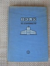 kniha Sklo ve stavebnictví [Sborník] : Určeno technikům ve staveb. a prac. ve sklářství, SNTL 1955