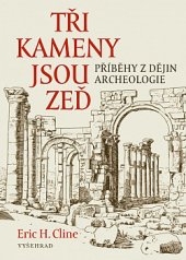 kniha Tři kameny jsou zeď Příběhy z dějin archeologie, Vyšehrad 2020