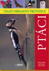 kniha Ptáci velký obrazový průvodce, Rebo 2009