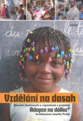 kniha Vzdělání na dosah sborník zkušeností a vzpomínek z projektu Adopce na dálku Arcidiecézní charity Praha, Triton 2008