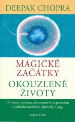 kniha Magické začátky, okouzlené životy průvodce početím, těhotenstvím a porodem z pohledu meditace, ájurvédy a jógy, Knižní klub 2006