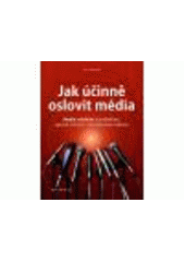 kniha Jak účinně oslovit média media relations v podnikání, správě, kultuře i neziskovém sektoru, CPress 2011