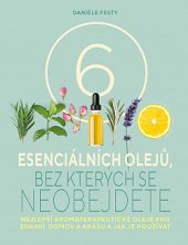 kniha 6 esenciálních olejů, bez kterých se neobejdete nejlepší aromaterapeutické oleje pro zdraví, domov a krásu a jak je používat, Dobrovský 2019