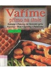 kniha Vaříme přímo na stole raklety, pokrmy na lávovém grilu, fondue, woky, vafle, palačinky a jiné pochoutky, Knižní klub 2001