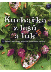 kniha Kuchařka z lesů a luk Dobroty s divokými bylinkami, bobulemi a houbami, Euromedia 2018