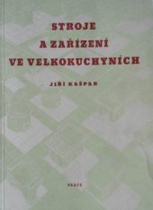 kniha Stroje a zařízení ve velkokuchyních Určeno pro pracovníky v podnicích a ve všech typech závodů společného stravování, Práce 1956