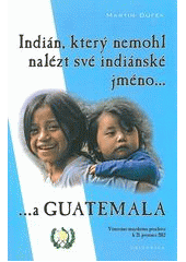kniha Indián, který nemohl nalézt své indiánské jméno-- --a Guatemala, Kolodraka 2011