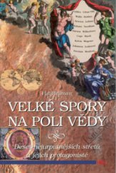 kniha Velké spory na poli vědy deset nejurputnějších střetů a jejich protagonisté, HEL 2000