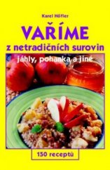 kniha Vaříme z netradičních surovin jáhly, pohanka a jiné : 150 receptů, GEN 2003