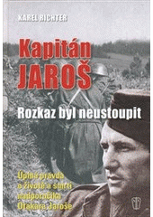 kniha Kapitán Jaroš rozkaz byl neustoupit : úplná pravda o životě a smrti nadporučíka Otakara Jaroše, Naše vojsko 2013