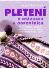 kniha Pletení v otázkách a odpovědích řešení každého problému, s nímž se můžete při pletení různými technikami setkat, Ikar 2007