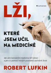 kniha Lži, které jsem se učil na medicíně Jak vám konvenční medicína ničí zdraví a jak si s pomocí nových poznatků zachránit život, Grada 2025