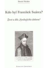 kniha Kdo byl František Suárez? život a dílo "vynikajícího doktora", Refugium Velehrad-Roma 2009