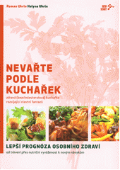 kniha Nevařte podle kuchařek zdravá (bezcholesterolová) kuchařka rozvíjející vlastní fantazii : lepší prognóza osobního zdraví od trávení přes nutriční vyváženost k novým návykům, Advent-Orion 2007