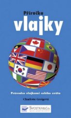 kniha Vlajky průvodce vlajkami celého světa : příručka, Svojtka & Co. 2005