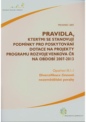 kniha Pravidla, kterými se stanovují podmínky pro poskytování dotace na projekty Programu rozvoje venkova ČR na období 2007-2013. Opatření III.I.I, - Diverzifikace činností nezemědělské povahy, Ministerstvo zemědělství 2007