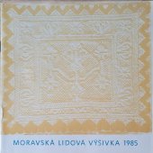 kniha Moravská lidová výšivka 1985 Výstava vybraných a oceněných prací ze stejnojm. soutěže, Veselí nad Moravou 19. května - 2. června 1985 : Katalog., ZK ROH Železárny 1985