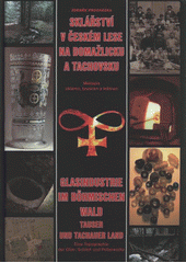 kniha Sklářství v Českém lese na Domažlicku a Tachovsku místopis skláren, brusíren a leštíren = Glasindustrie im Böhmischen Wald, in der Tauser und der Tachauer Region : Topographie von Glashütten, Schleifwerken und Polierwerken, Nakladatelství Českého lesa 2009