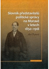 kniha Slovník představitelů politické správy na Moravě v letech 1850-1918, Historický ústav 2011