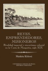 kniha Reyes, emprendedores, misioneros Rivalidad imperial y sincretismo colonial en la Costa de Mosquitia, siglo XIX, Karolinum  2016