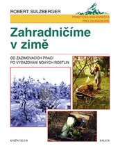 kniha Zahradničíme v zimě od zazimovacích prací po vysazení nových rostlin, Knižní klub 1998