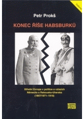 kniha Konec říše Habsburků střední Evropa v politice a vztazích Německa a Rakousko-Uherska (1867/1871-1918), ISV 2004