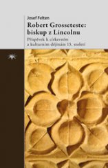 kniha Robert Grosseteste: biskup z Lincolnu Příspěvek k církevním a kulturním dějinám 13. století, Refugium Velehrad-Roma 2015