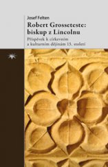 kniha Robert Grosseteste: biskup z Lincolnu Příspěvek k církevním a kulturním dějinám 13. století, Refugium Velehrad-Roma 2015