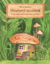 kniha Houbový mužíček Proč mají muchomůrky puntíky, Argo 2015