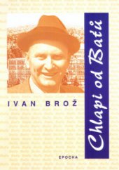 kniha Chlapi od Baťů osudy baťovců v době, kdy šéfoval Jan Baťa, Epocha 2002