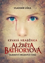 kniha Krvavá hraběnka Alžběta Báthoryová Tajemství hrůzných činů, XYZ 2016