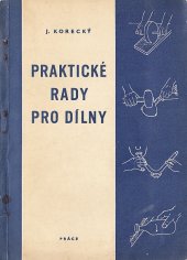 kniha Praktické rady pro dílny Určeno dílnám z oboru zpracování kovů, zlepšovatelům a novátorům, dílnám laboratoří, výzkum. ústavů a odb. škol, instruktorům polytechnické výchovy na školách, v učňovských učilištích, Práce 1960