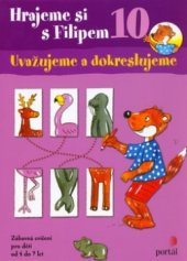 kniha Hrajeme si s Filipem 10 10, - Uvažujeme a dokreslujeme - zábavná cvičení pro děti od 4 do 7 let., Portál 2006