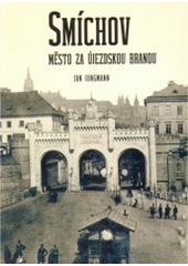 kniha Smíchov město za Újezdskou branou, Muzeum hlavního města Prahy 2007