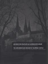 kniha Arcidiecézní muzeum na Olomouckém hradě příspěvky z mezinárodní konference = The Archdiocesan Museum at Olomouc Castle : proceedings from the international conference : [Olomouc, 20.-22. listopadu 2007], Muzeum umění Olomouc 2010