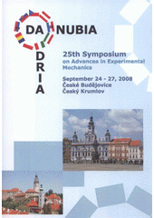 kniha 25th Danubia-Adria Symposium on Advances in Experimental Mechanics September 24-27, 2008, České Budějovice, Český Krumlov, Czech Republic : [proceedings, Czech Technical University in Prague, Faculty of Mechanical Engineering 2008