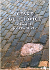 kniha České Budějovice v paměti Josefa Šusty, Nová tiskárna Pelhřimov 2004