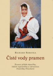 kniha Čisté vody pramen životní příběh básnířky, lidové vypravěčky a výtvarnice Františky Pituchové, Montanex 2009