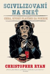 kniha Scivilizovaní na smrť Cena, ktorú platíme za pokrok, Eastone 2020