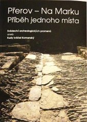 kniha Přerov - Na Marku  Příběh jednoho místa - svědectví archeologických pramenů aneb Kudy kráčel Komenský , Statutární město Přerov 2016