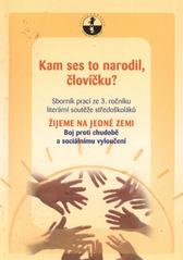 kniha Kam ses to narodil, človíčku? sborník prací ze 3. ročníku literární soutěže středoškoláků Žijeme na jedné zemi : boj proti chudobě a sociálnímu vyloučení, ÚIV 2010