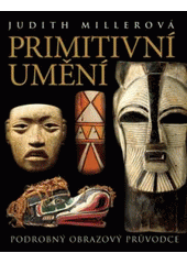 kniha Primitivní umění [podrobný obrazový průvodce], Slovart 2007