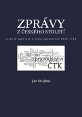 kniha Zprávy z českého století tiskové agentury a česká společnost 1848-1948, Triton 2008