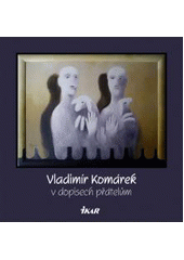 kniha Vladimír Komárek v dopisech přátelům, Ikar 2008